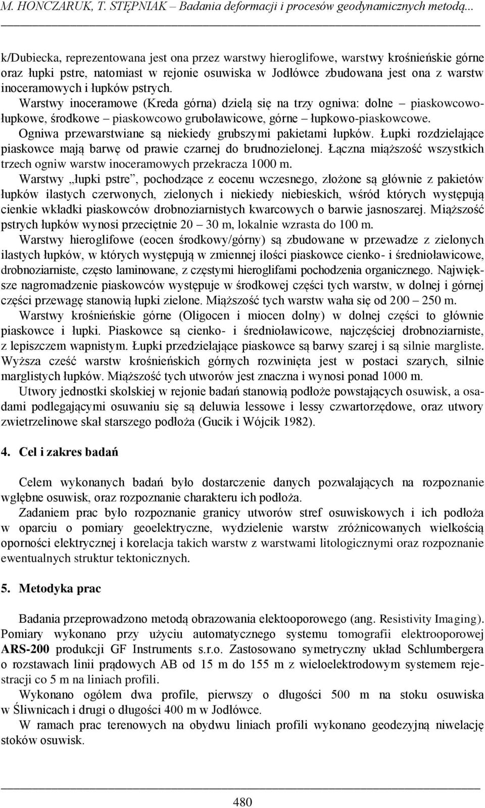 łupków pstrych. Warstwy inoceramowe (Kreda górna) dzielą się na trzy ogniwa: dolne piaskowcowołupkowe, środkowe piaskowcowo gruboławicowe, górne łupkowo-piaskowcowe.