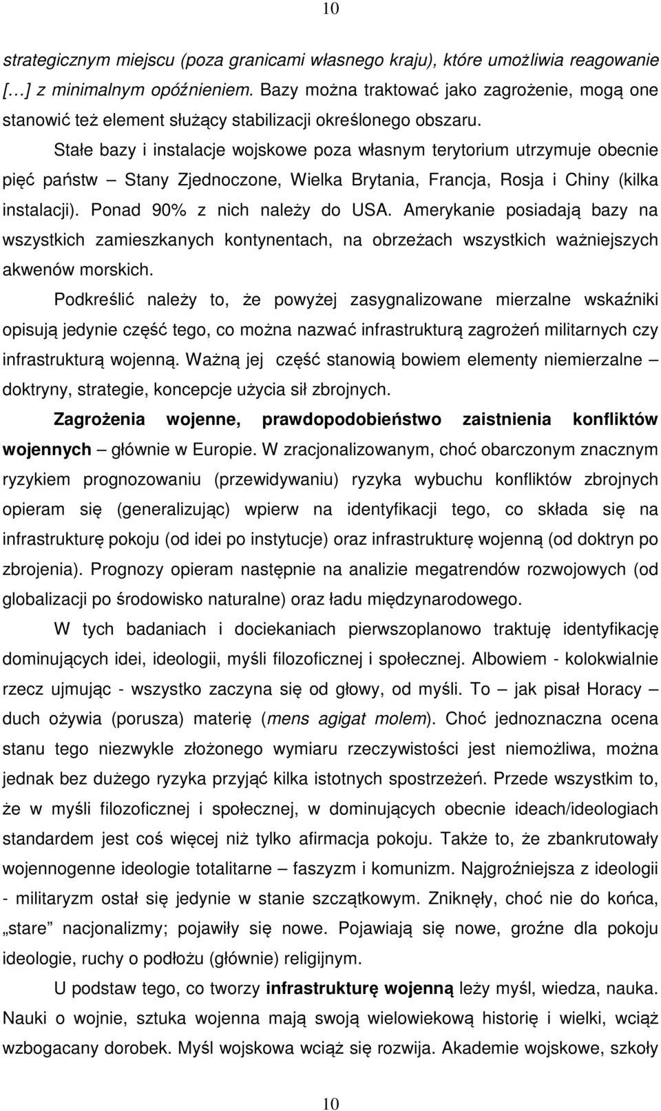 Stałe bazy i instalacje wojskowe poza własnym terytorium utrzymuje obecnie pięć państw Stany Zjednoczone, Wielka Brytania, Francja, Rosja i Chiny (kilka instalacji). Ponad 90% z nich należy do USA.