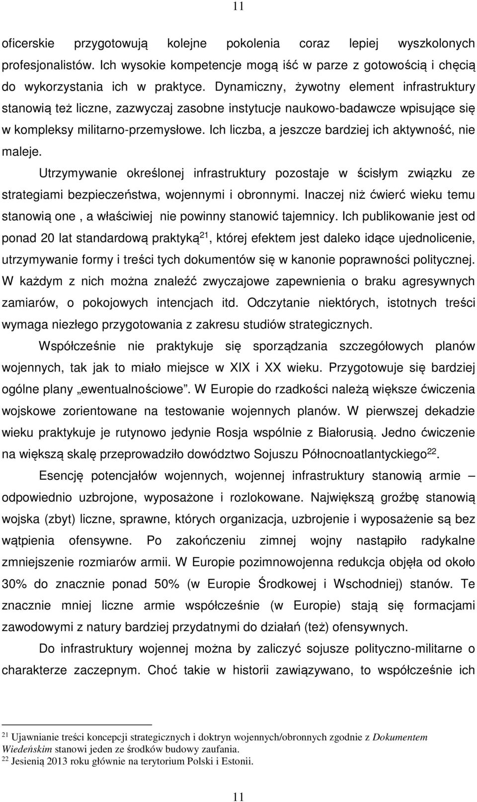 Ich liczba, a jeszcze bardziej ich aktywność, nie maleje. Utrzymywanie określonej infrastruktury pozostaje w ścisłym związku ze strategiami bezpieczeństwa, wojennymi i obronnymi.