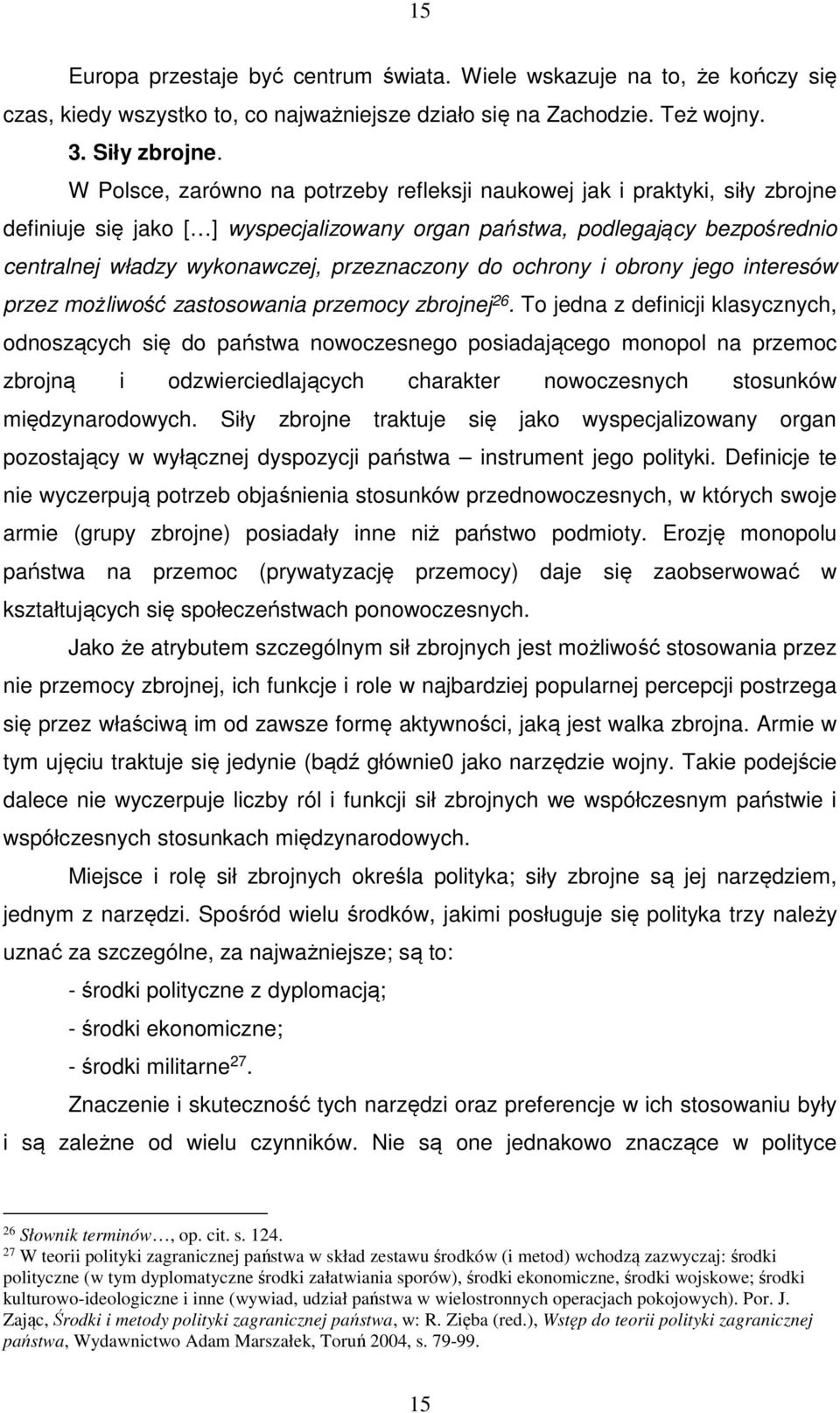 przeznaczony do ochrony i obrony jego interesów przez możliwość zastosowania przemocy zbrojnej 26.