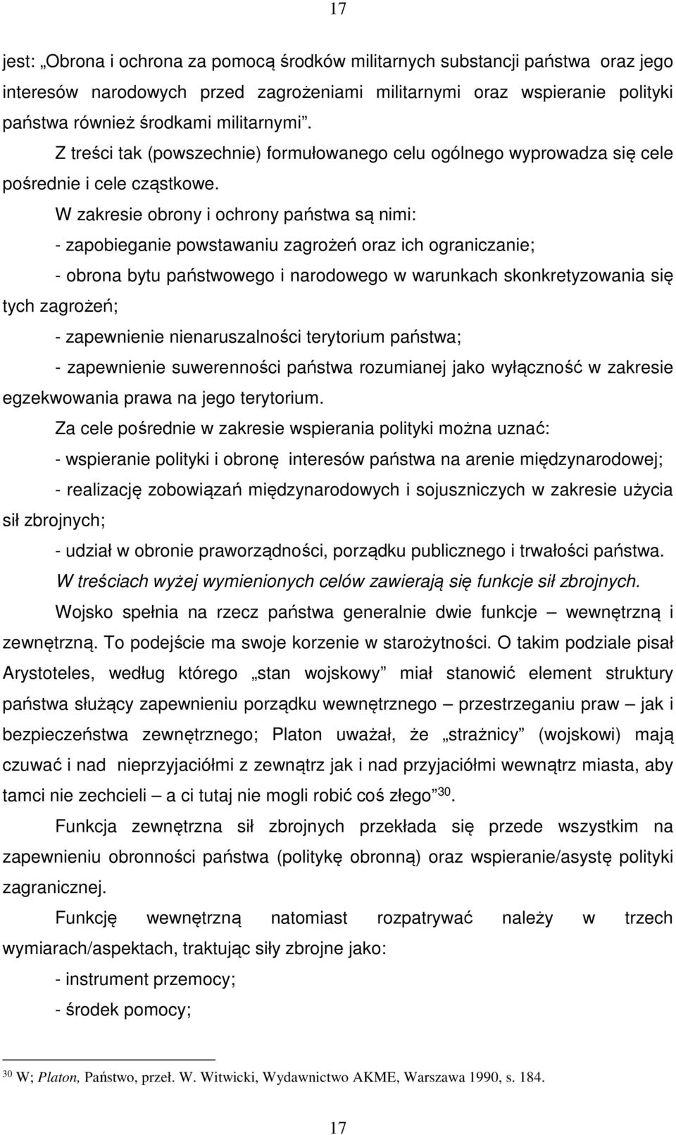 W zakresie obrony i ochrony państwa są nimi: - zapobieganie powstawaniu zagrożeń oraz ich ograniczanie; - obrona bytu państwowego i narodowego w warunkach skonkretyzowania się tych zagrożeń; -