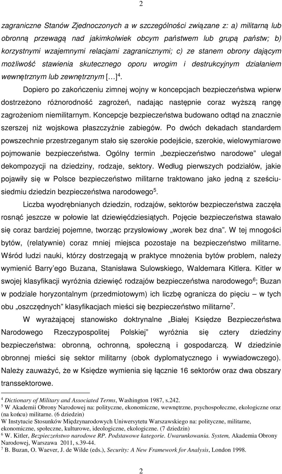 Dopiero po zakończeniu zimnej wojny w koncepcjach bezpieczeństwa wpierw dostrzeżono różnorodność zagrożeń, nadając następnie coraz wyższą rangę zagrożeniom niemilitarnym.