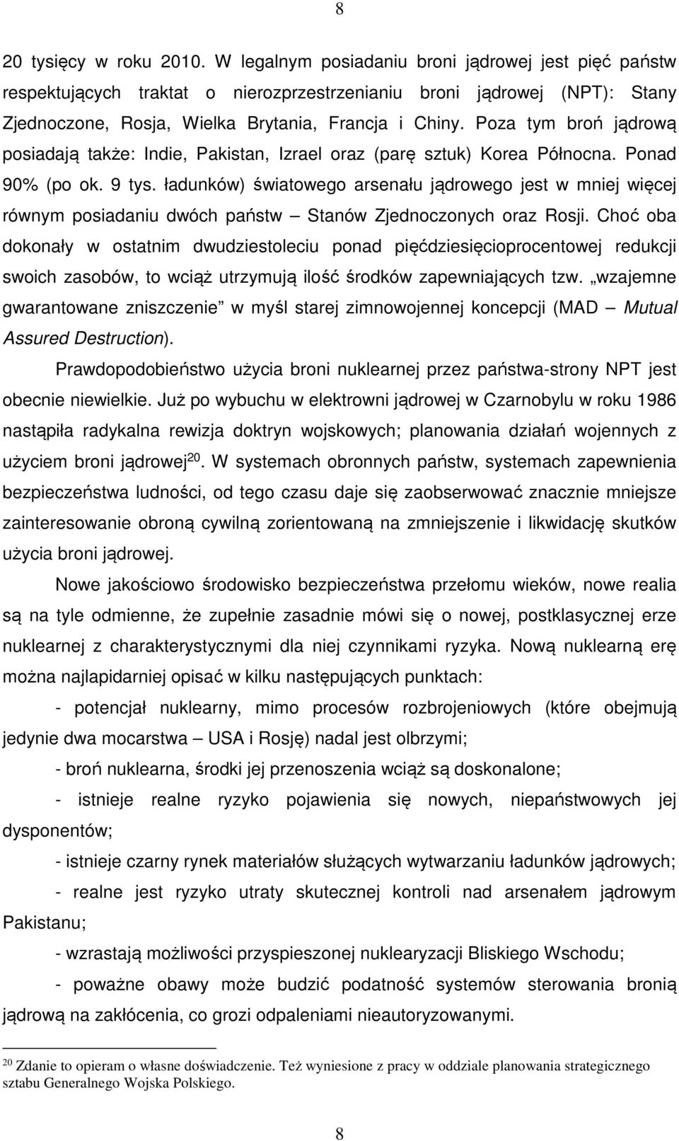 Poza tym broń jądrową posiadają także: Indie, Pakistan, Izrael oraz (parę sztuk) Korea Północna. Ponad 90% (po ok. 9 tys.