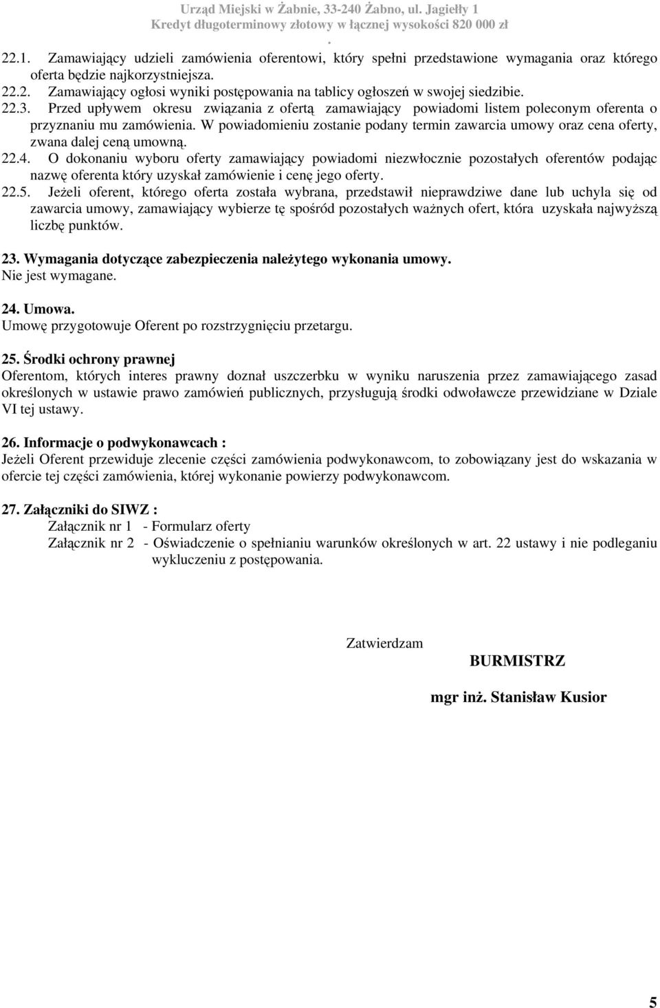 powiadomieniu zostanie podany termin zawarcia umowy oraz cena oferty, zwana dalej ceną umowną 224 O dokonaniu wyboru oferty zamawiający powiadomi niezwłocznie pozostałych oferentów podając nazwę