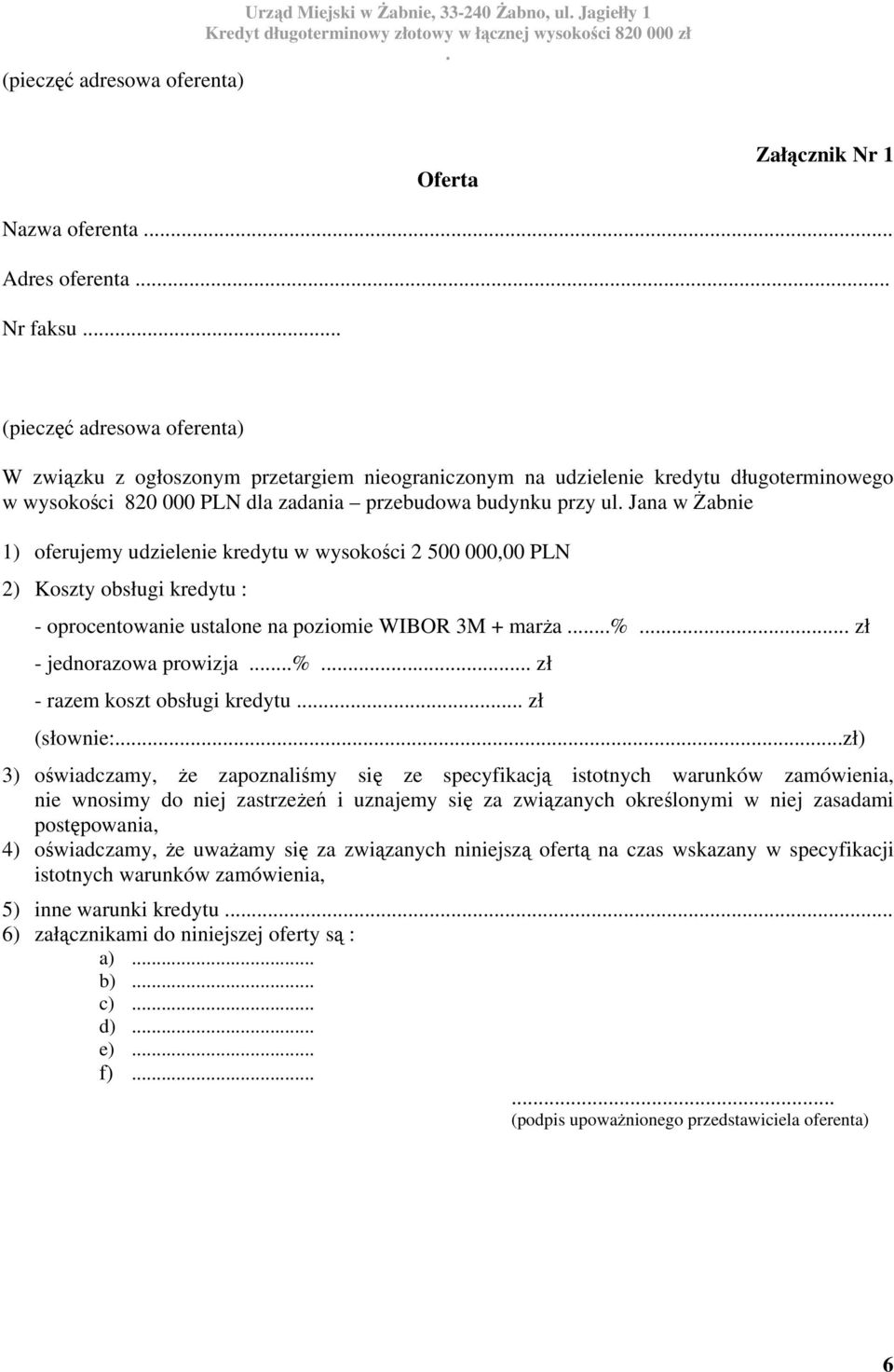 000,00 PLN 2) Koszty obsługi kredytu : - oprocentowanie ustalone na poziomie WIBOR 3M + marża % zł - jednorazowa prowizja % zł - razem koszt obsługi kredytu zł (słownie:zł) 3) oświadczamy, że