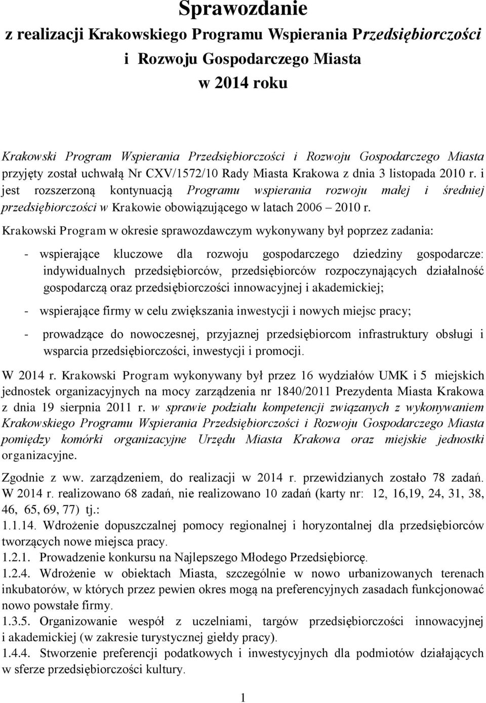 i jest rozszerzoną kontynuacją Programu wspierania rozwoju małej i średniej przedsiębiorczości w Krakowie obowiązującego w latach 2006 2010 r.