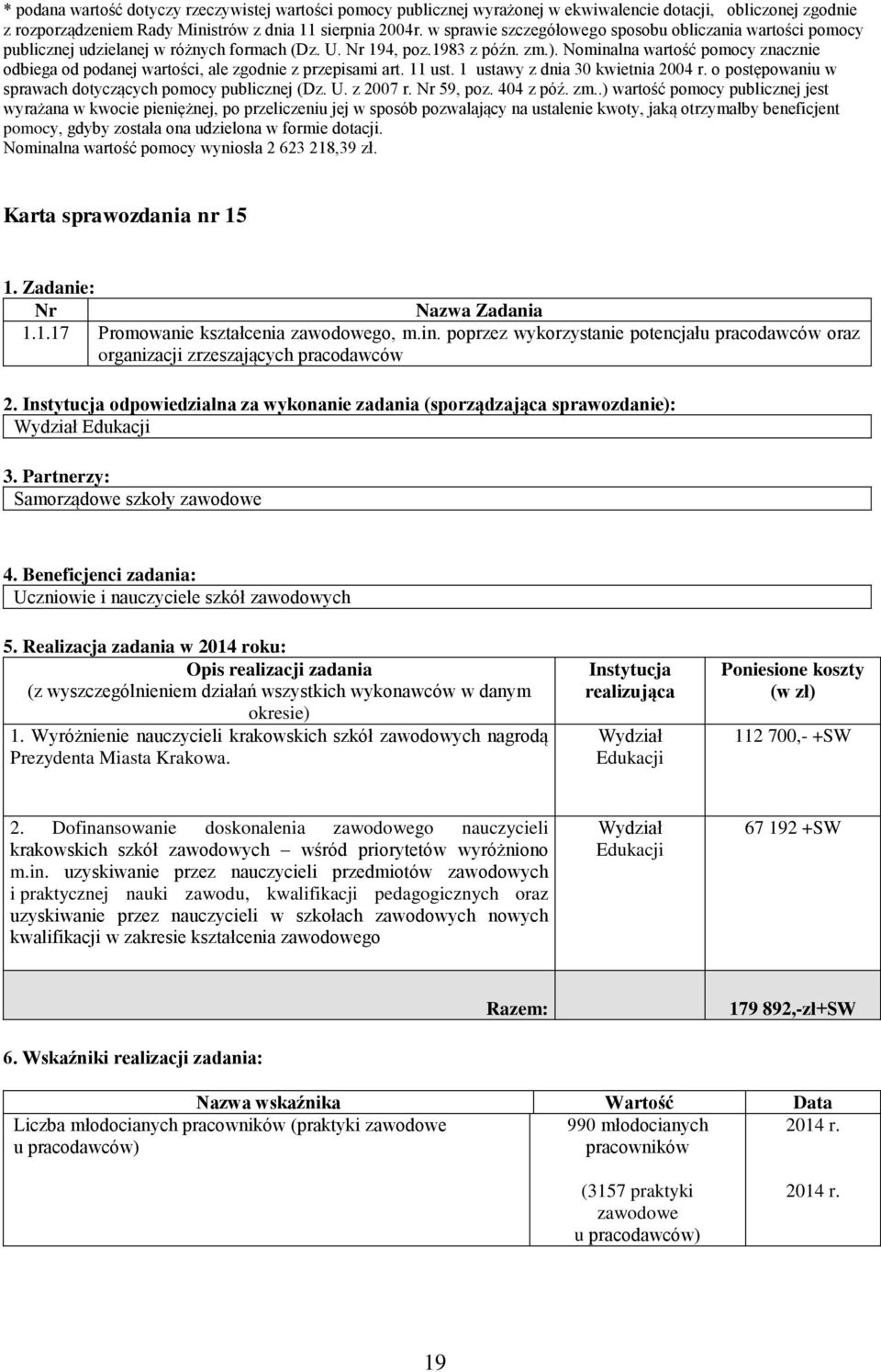 Nominalna wartość pomocy znacznie odbiega od podanej wartości, ale zgodnie z przepisami art. 11 ust. 1 ustawy z dnia 30 kwietnia 2004 r. o postępowaniu w sprawach dotyczących pomocy publicznej (Dz. U.