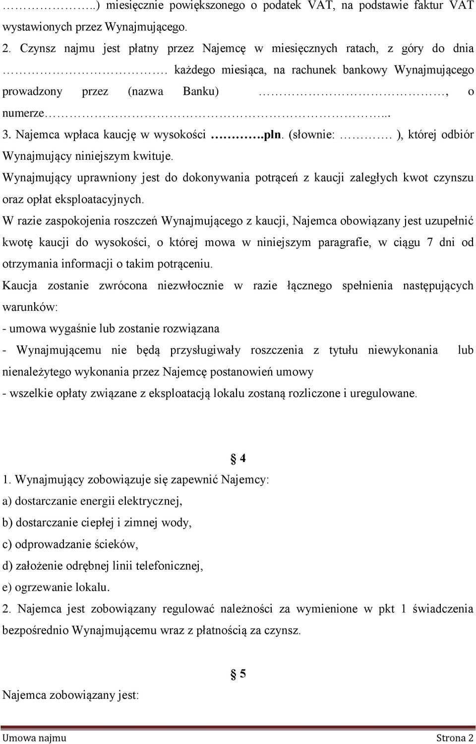 Wynajmujący uprawniony jest do dokonywania potrąceń z kaucji zaległych kwot czynszu oraz opłat eksploatacyjnych.