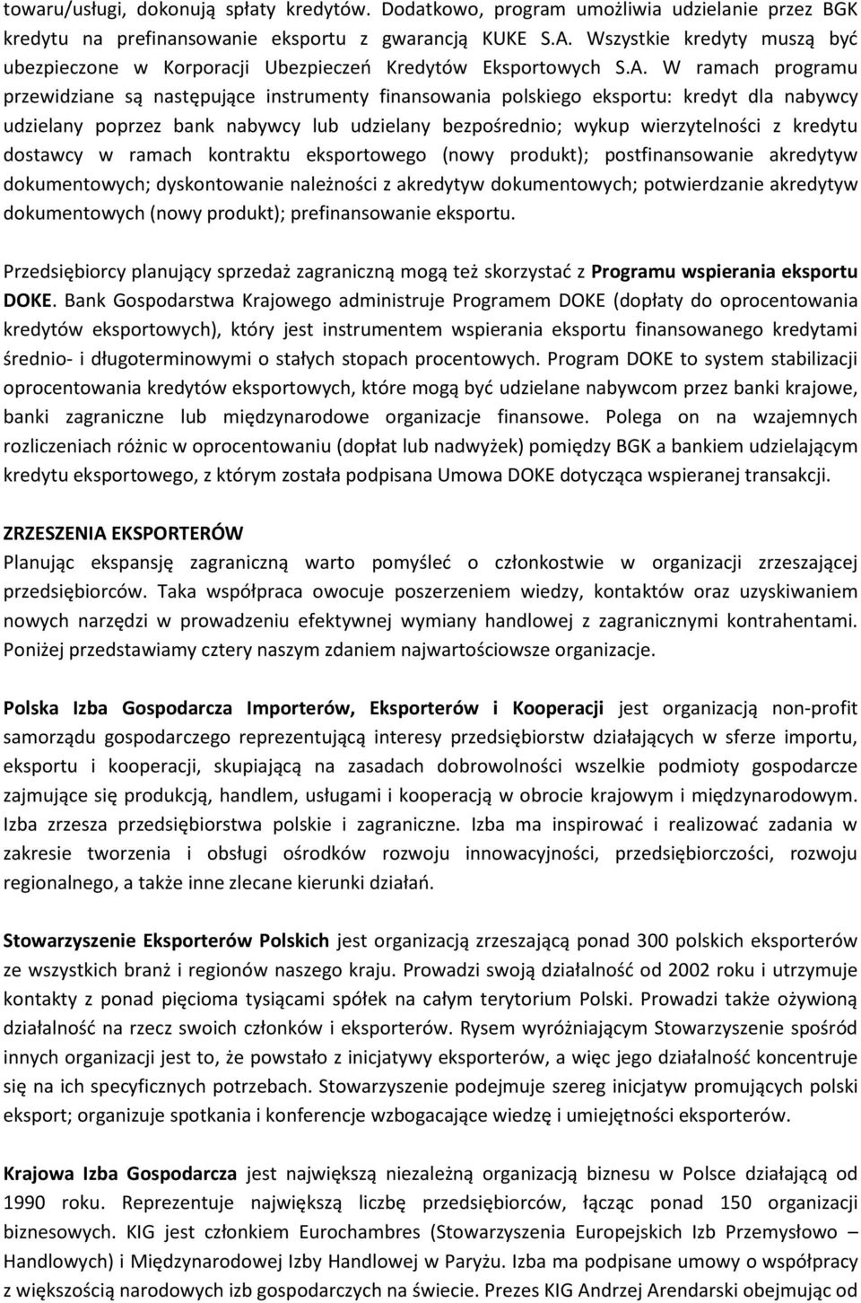 W ramach programu przewidziane są następujące instrumenty finansowania polskiego eksportu: kredyt dla nabywcy udzielany poprzez bank nabywcy lub udzielany bezpośrednio; wykup wierzytelności z kredytu