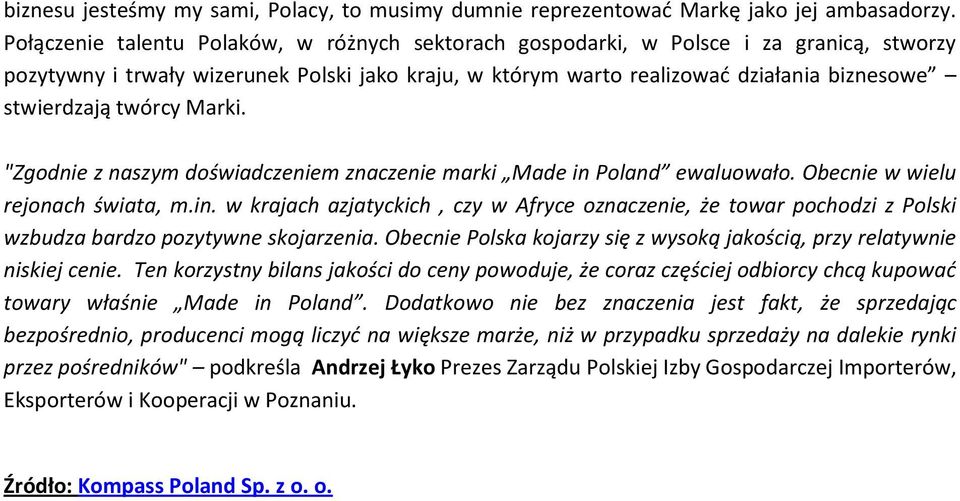 twórcy Marki. "Zgodnie z naszym doświadczeniem znaczenie marki Made in Poland ewaluowało. Obecnie w wielu rejonach świata, m.in. w krajach azjatyckich, czy w Afryce oznaczenie, że towar pochodzi z Polski wzbudza bardzo pozytywne skojarzenia.