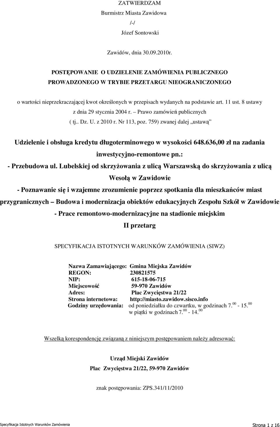 8 ustawy z dnia 29 stycznia 2004 r. Prawo zamówień publicznych ( tj.. Dz. U. z 2010 r. Nr 113, poz. 759) zwanej dalej ustawą Udzielenie i obsługa kredytu długoterminowego w wysokości 648.