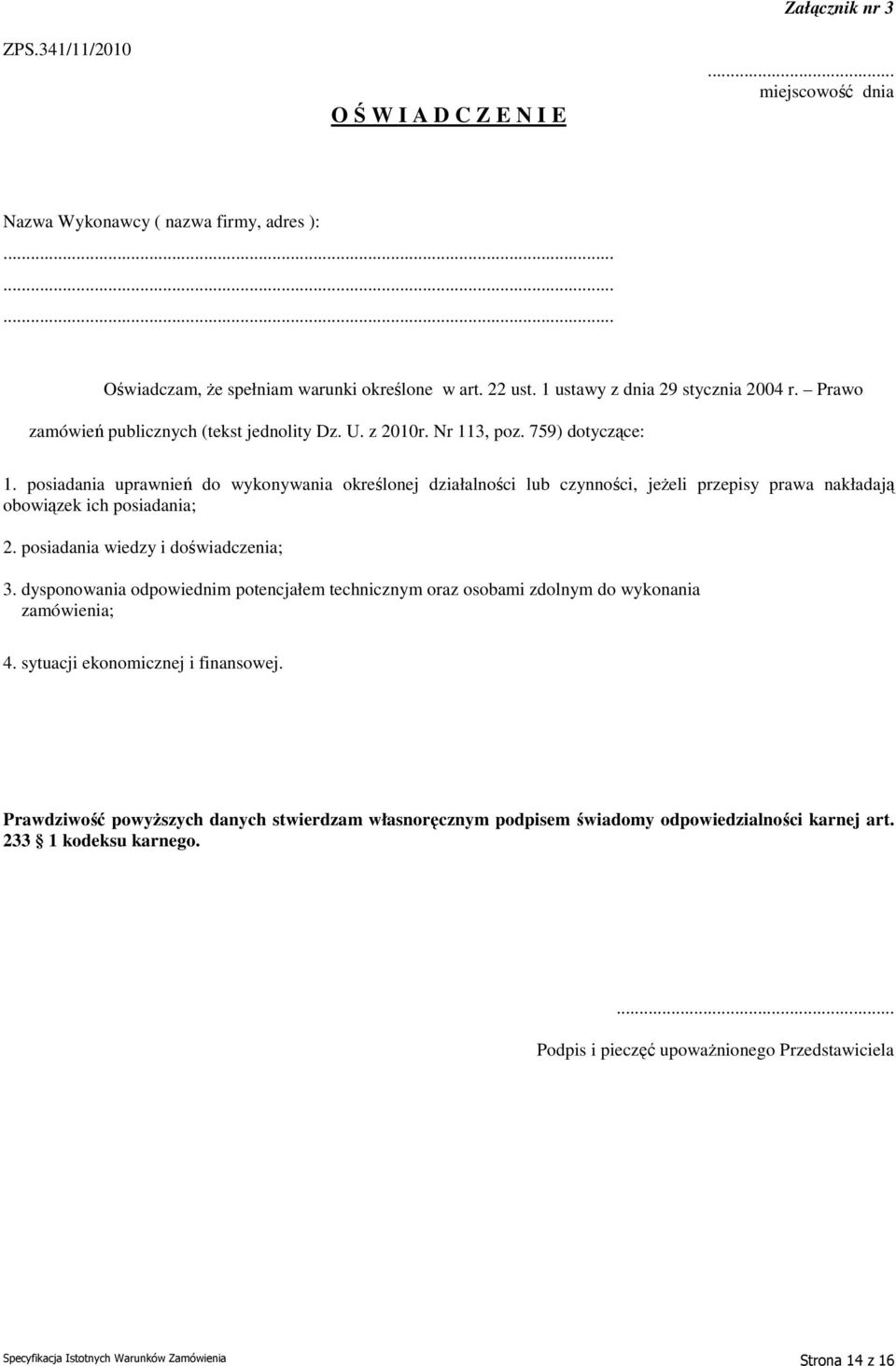 posiadania uprawnień do wykonywania określonej działalności lub czynności, jeżeli przepisy prawa nakładają obowiązek ich posiadania; 2. posiadania wiedzy i doświadczenia; 3.