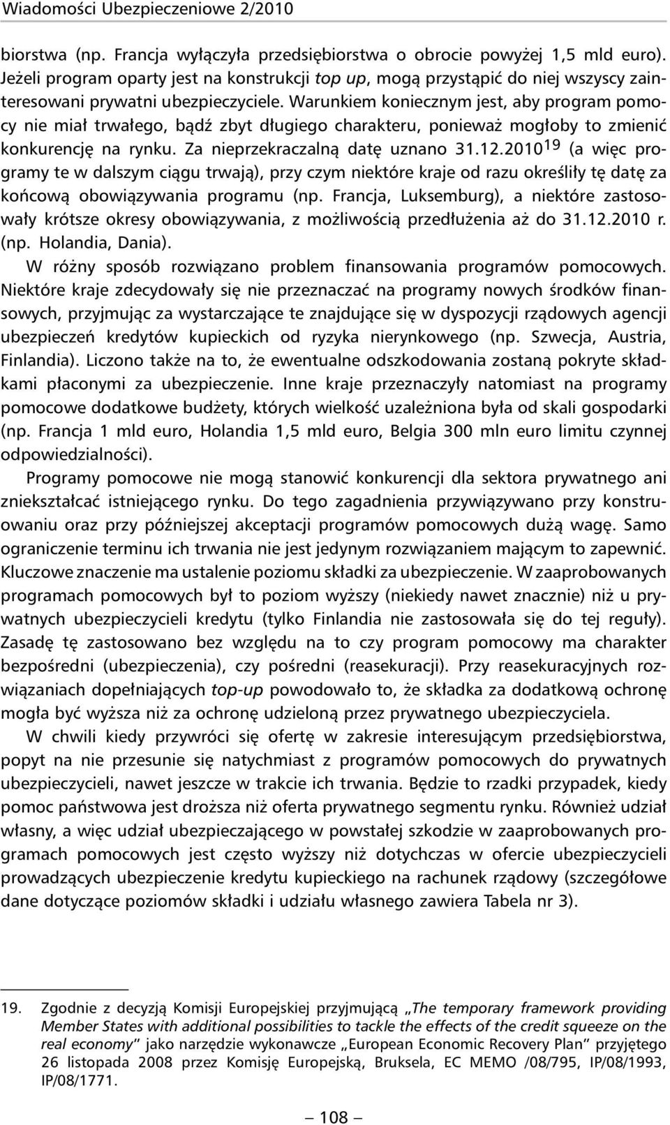 Warunkiem koniecznym jest, aby program pomocy nie miał trwałego, bądź zbyt długiego charakteru, ponieważ mogłoby to zmienić konkurencję na rynku. Za nieprzekraczalną datę uznano 31.12.