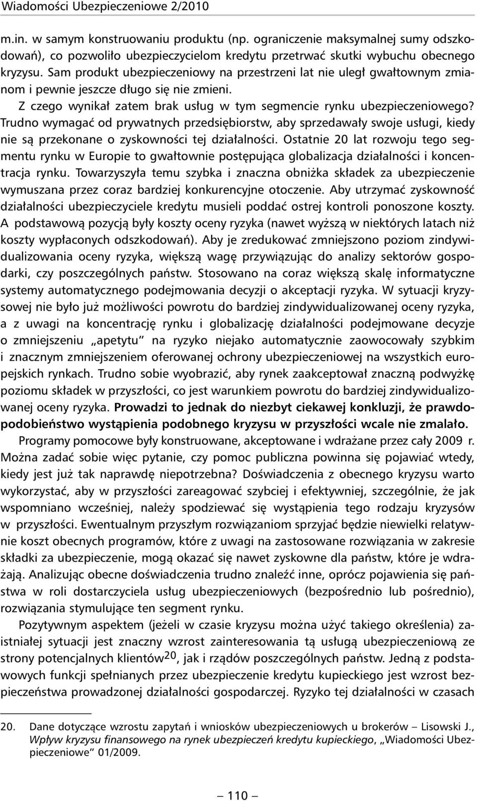 Trudno wymagać od prywatnych przedsiębiorstw, aby sprzedawały swoje usługi, kiedy nie są przekonane o zyskowności tej działalności.