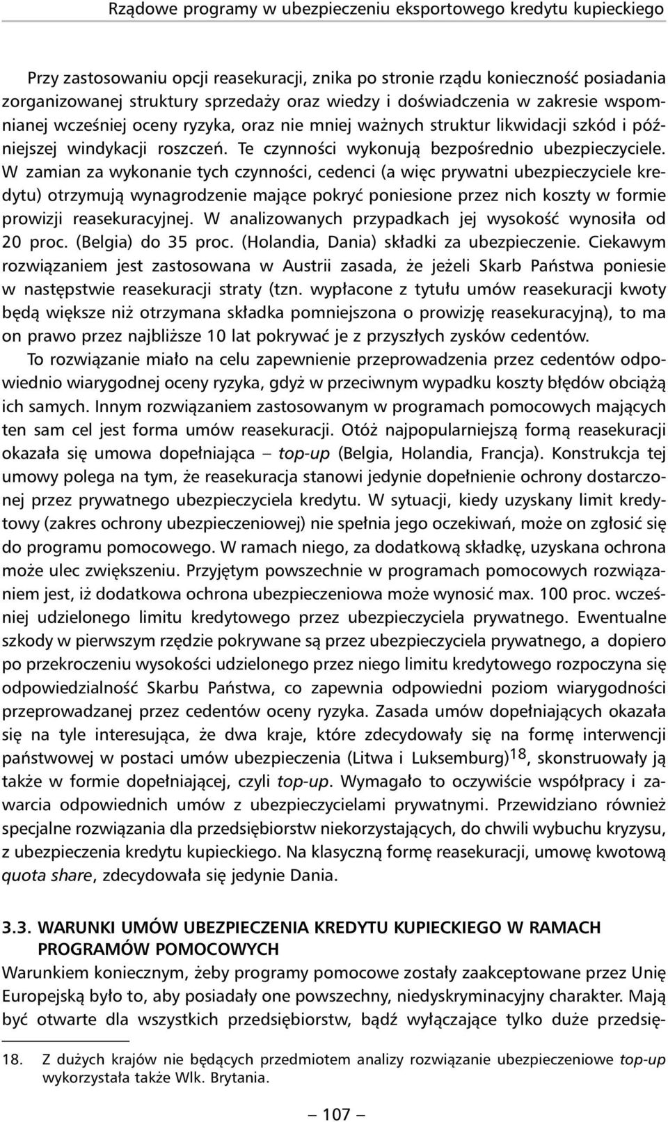 W za mian za wykonanie tych czynności, cedenci (a więc prywatni ubezpieczyciele kredytu) otrzymują wynagrodzenie mające pokryć poniesione przez nich koszty w formie prowizji reasekuracyjnej.