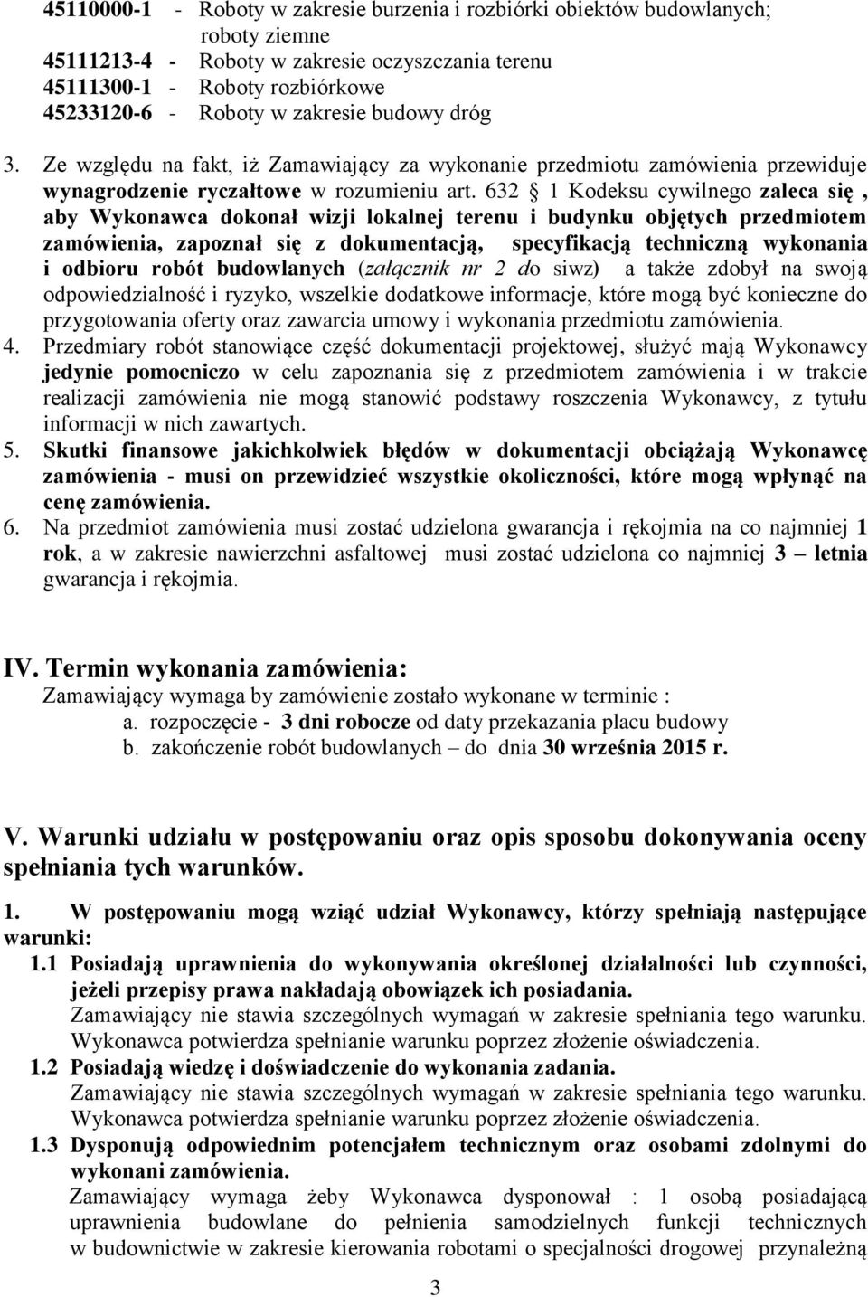 632 1 Kodeksu cywilnego zaleca się, aby Wykonawca dokonał wizji lokalnej terenu i budynku objętych przedmiotem zamówienia, zapoznał się z dokumentacją, specyfikacją techniczną wykonania i odbioru