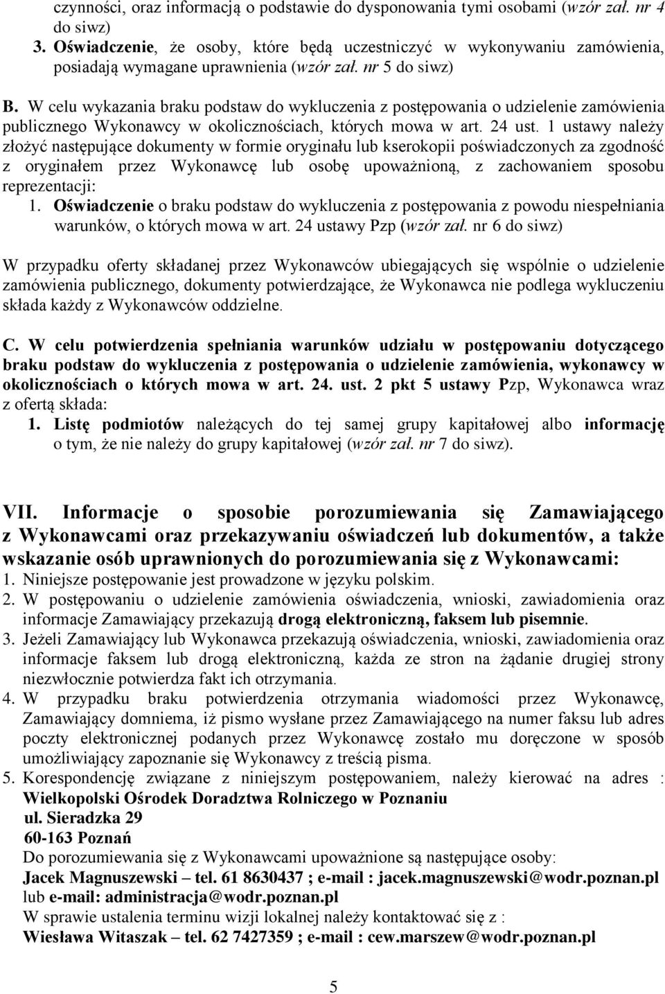 W celu wykazania braku podstaw do wykluczenia z postępowania o udzielenie zamówienia publicznego Wykonawcy w okolicznościach, których mowa w art. 24 ust.