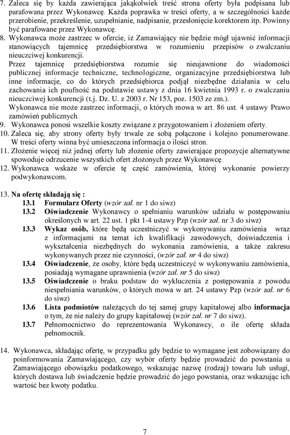 Wykonawca może zastrzec w ofercie, iż Zamawiający nie będzie mógł ujawnić informacji stanowiących tajemnicę przedsiębiorstwa w rozumieniu przepisów o zwalczaniu nieuczciwej konkurencji.