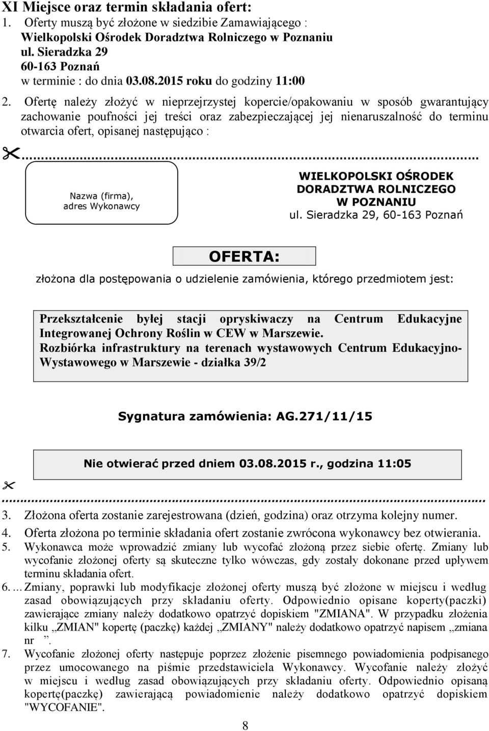 Ofertę należy złożyć w nieprzejrzystej kopercie/opakowaniu w sposób gwarantujący zachowanie poufności jej treści oraz zabezpieczającej jej nienaruszalność do terminu otwarcia ofert, opisanej