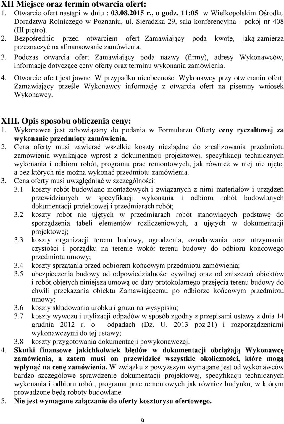 Podczas otwarcia ofert Zamawiający poda nazwy (firmy), adresy Wykonawców, informacje dotyczące ceny oferty oraz terminu wykonania zamówienia. 4. Otwarcie ofert jest jawne.