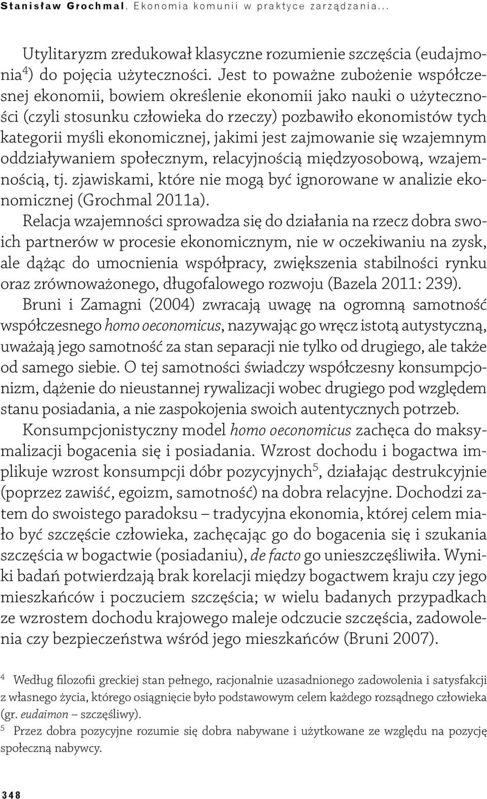 jakimi jest zajmowanie się wzajemnym oddziaływaniem społecznym, relacyjnością międzyosobową, wzajemnością, tj. zjawiskami, które nie mogą być ignorowane w analizie ekonomicznej (Grochmal 2011a).