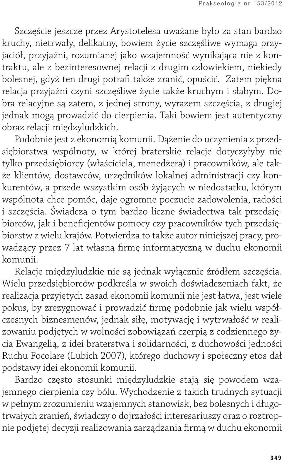 Zatem piękna relacja przyjaźni czyni szczęśliwe życie także kruchym i słabym. Dobra relacyjne są zatem, z jednej strony, wyrazem szczęścia, z drugiej jednak mogą prowadzić do cierpienia.