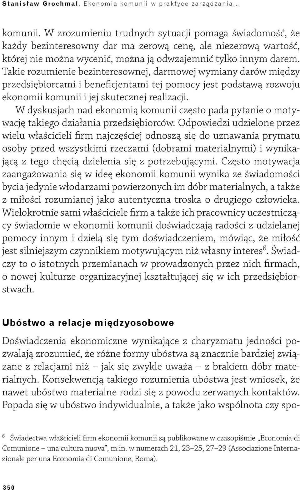 W zrozumieniu trudnych sytuacji pomaga świadomość, że każdy bezinteresowny dar ma zerową cenę, ale niezerową wartość, której nie można wycenić, można ją odwzajemnić tylko innym darem.