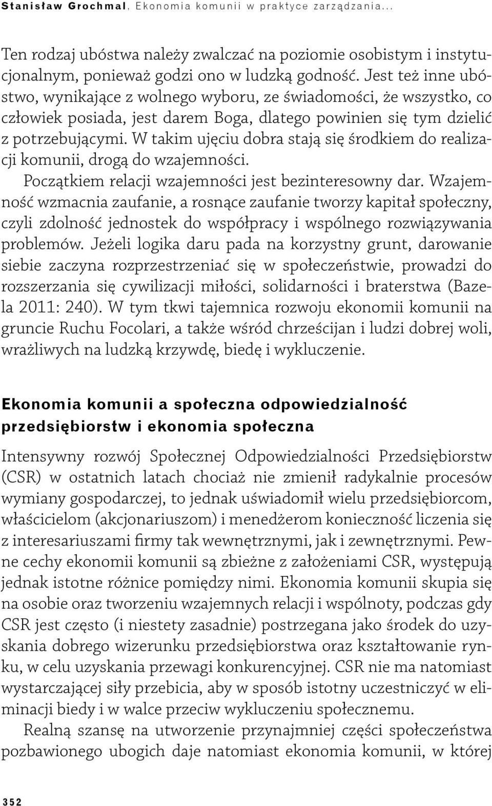 W takim ujęciu dobra stają się środkiem do realizacji komunii, drogą do wzajemności. Początkiem relacji wzajemności jest bezinteresowny dar.