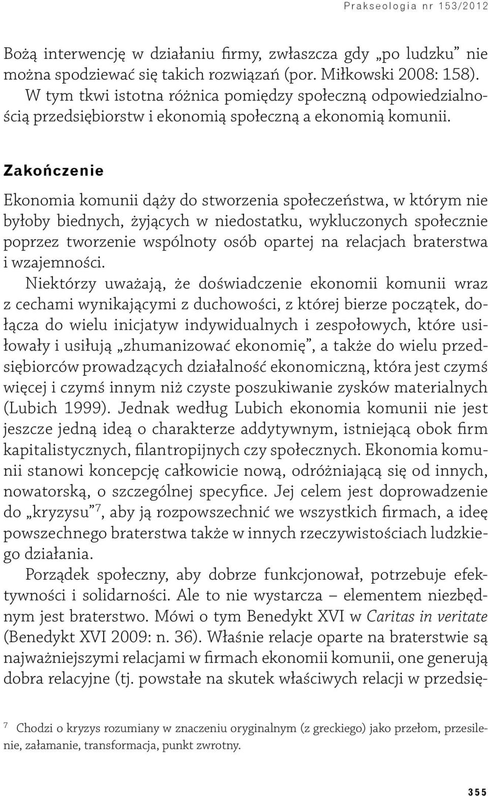 Zakończenie Ekonomia komunii dąży do stworzenia społeczeństwa, w którym nie byłoby biednych, żyjących w niedostatku, wykluczonych społecznie poprzez tworzenie wspólnoty osób opartej na relacjach