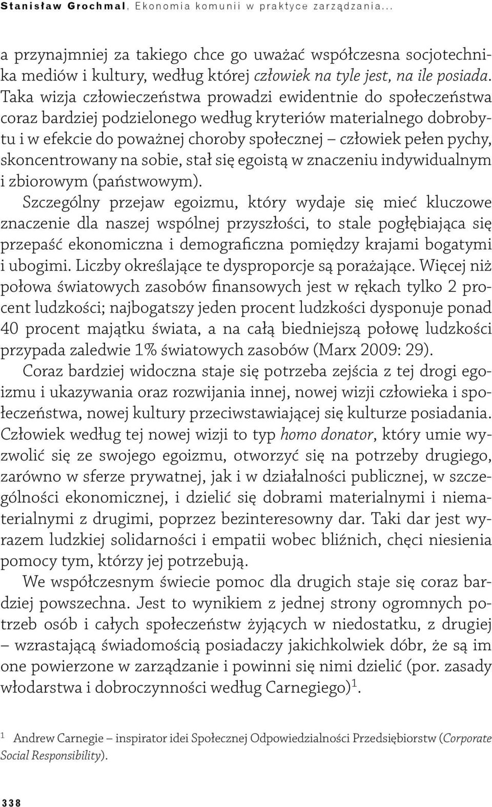 Taka wizja człowieczeństwa prowadzi ewidentnie do społeczeństwa coraz bardziej podzielonego według kryteriów materialnego dobrobytu i w efekcie do poważnej choroby społecznej człowiek pełen pychy,