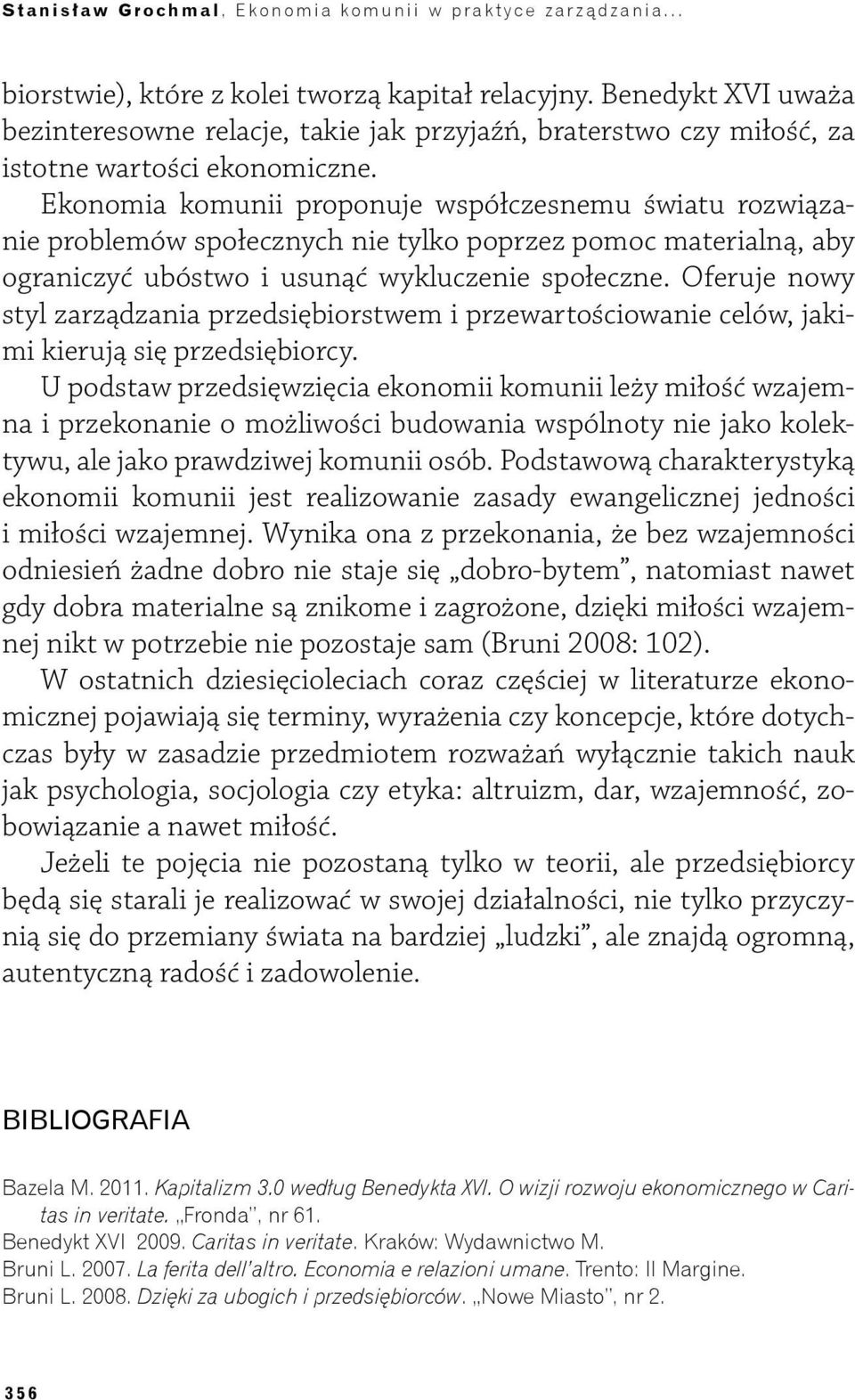 Ekonomia komunii proponuje współczesnemu światu rozwiązanie problemów społecznych nie tylko poprzez pomoc materialną, aby ograniczyć ubóstwo i usunąć wykluczenie społeczne.