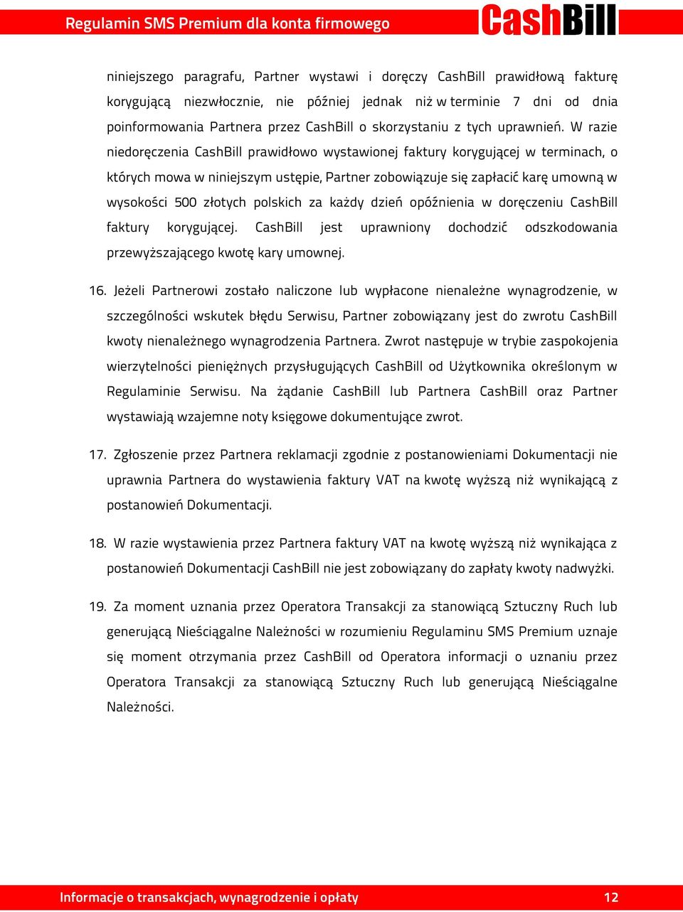 W razie niedoręczenia CashBill prawidłowo wystawionej faktury korygującej w terminach, o których mowa w niniejszym ustępie, Partner zobowiązuje się zapłacić karę umowną w wysokości 500 złotych