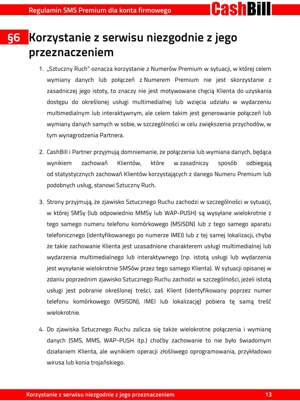 motywowane chęcią Klienta do uzyskania dostępu do określonej usługi multimedialnej lub wzięcia udziału w wydarzeniu multimedialnym lub interaktywnym, ale celem takim jest generowanie połączeń lub