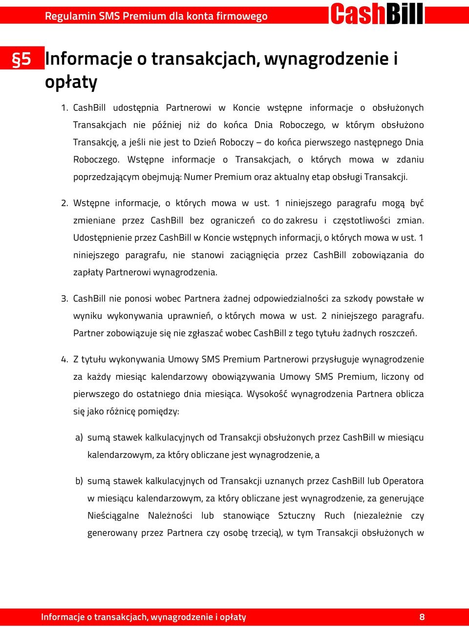 końca pierwszego następnego Dnia Roboczego. Wstępne informacje o Transakcjach, o których mowa w zdaniu poprzedzającym obejmują: Numer Premium oraz aktualny etap obsługi Transakcji. 2.