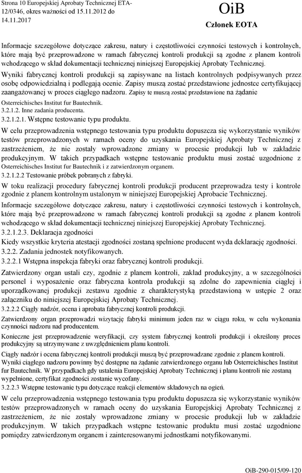 Wyniki fabrycznej kontroli produkcji są zapisywane na listach kontrolnych podpisywanych przez osobę odpowiedzialną i podlegają ocenie.