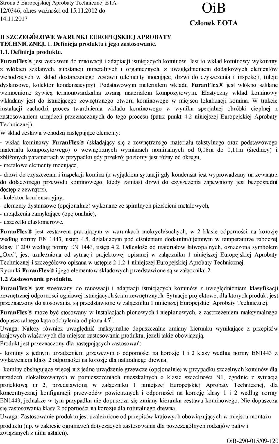 do czyszczenia i inspekcji, tuleje dystansowe, kolektor kondensacyjny). Podstawowym materiałem wkładu FuranFlex jest włókno szklane wzmocnione żywicą termoutwardzalną zwaną materiałem kompozytowym.