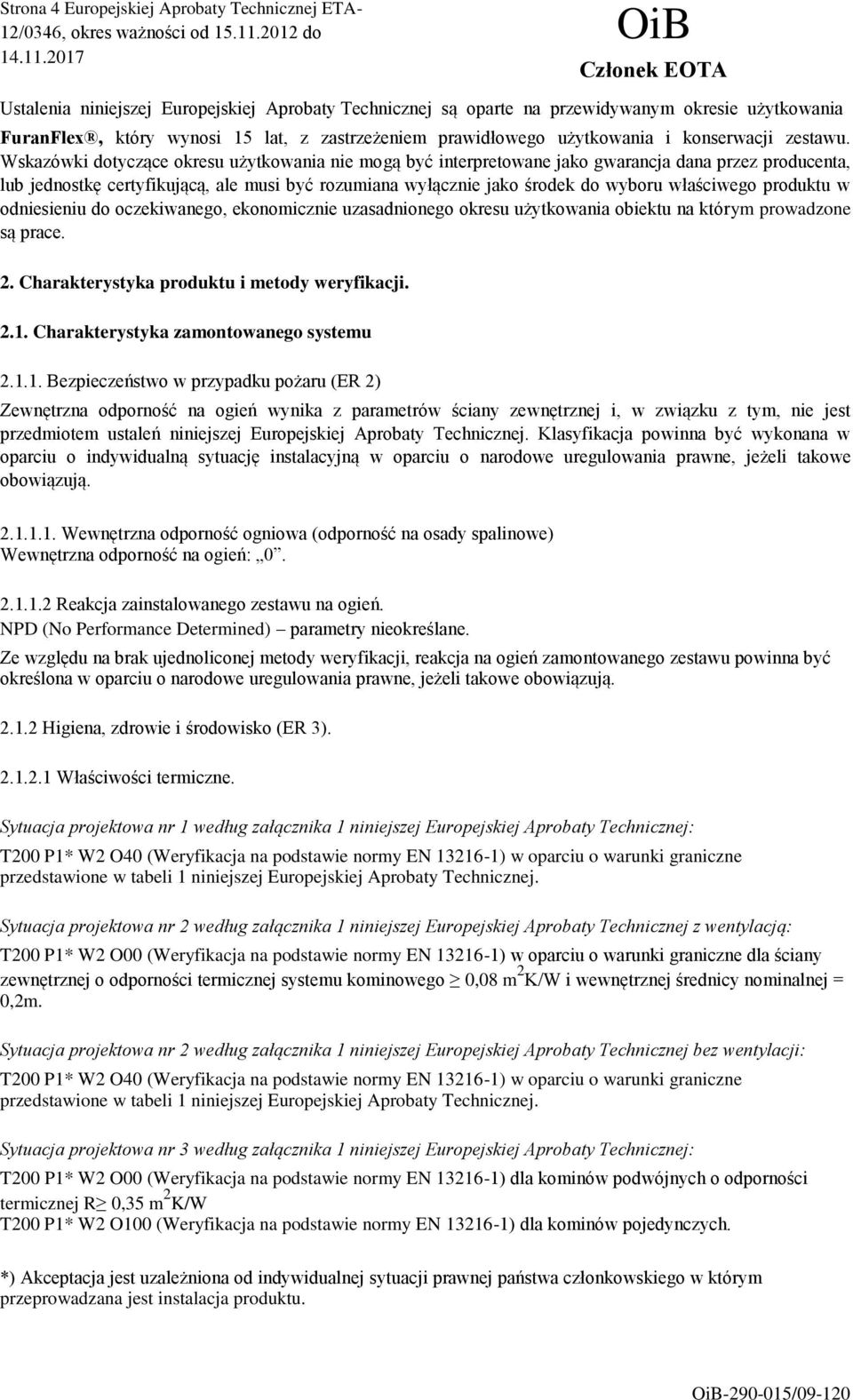 Wskazówki dotyczące okresu użytkowania nie mogą być interpretowane jako gwarancja dana przez producenta, lub jednostkę certyfikującą, ale musi być rozumiana wyłącznie jako środek do wyboru właściwego