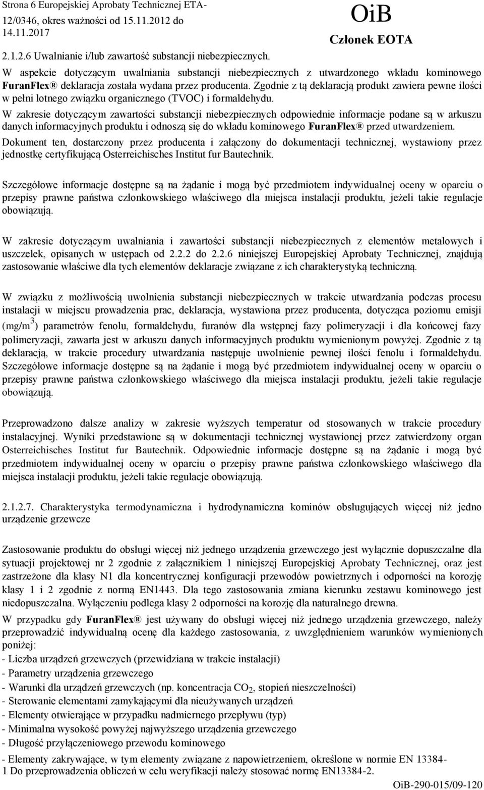 Zgodnie z tą deklaracją produkt zawiera pewne ilości w pełni lotnego związku organicznego (TVOC) i formaldehydu.