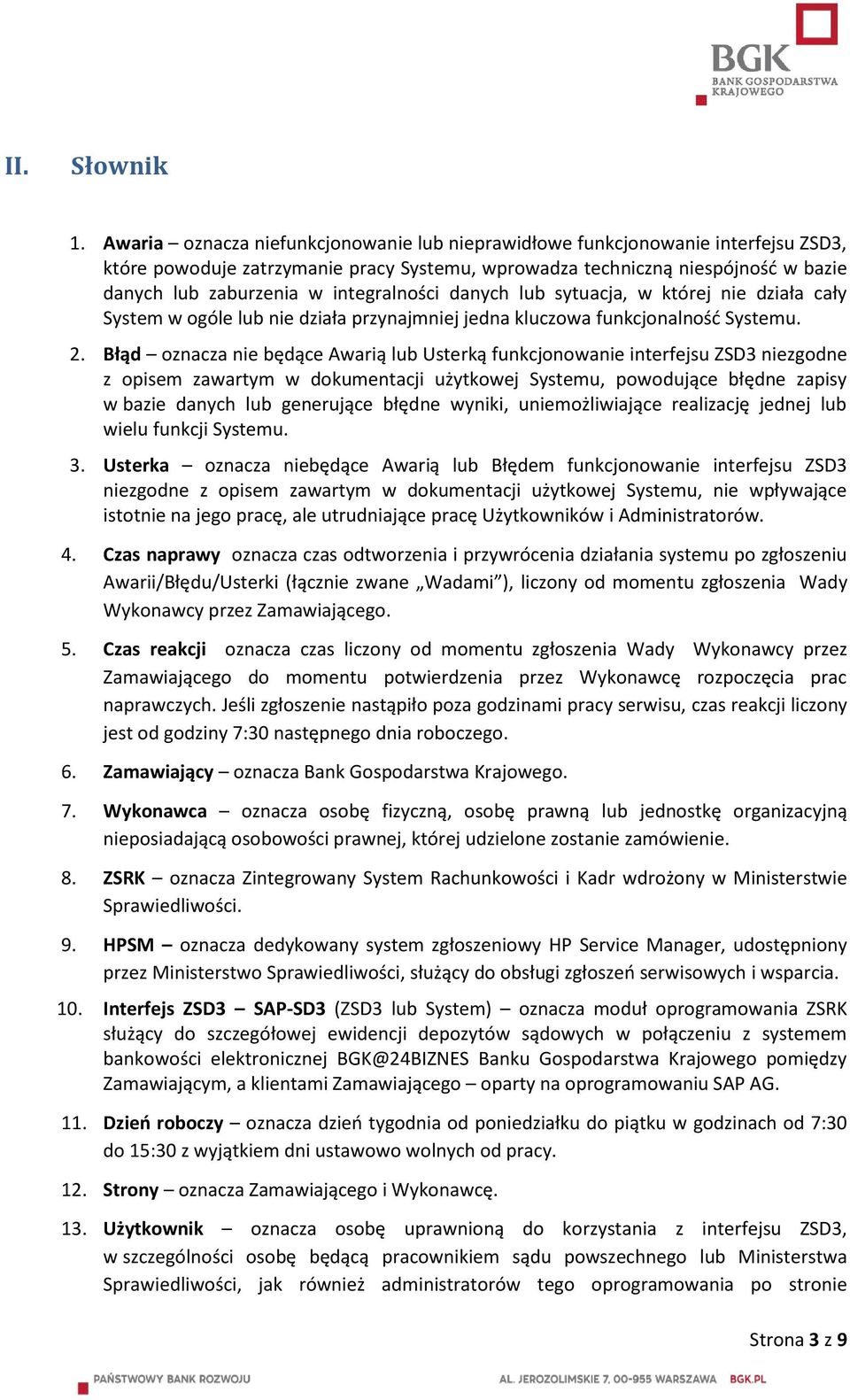 integralności danych lub sytuacja, w której nie działa cały System w ogóle lub nie działa przynajmniej jedna kluczowa funkcjonalność Systemu. 2.