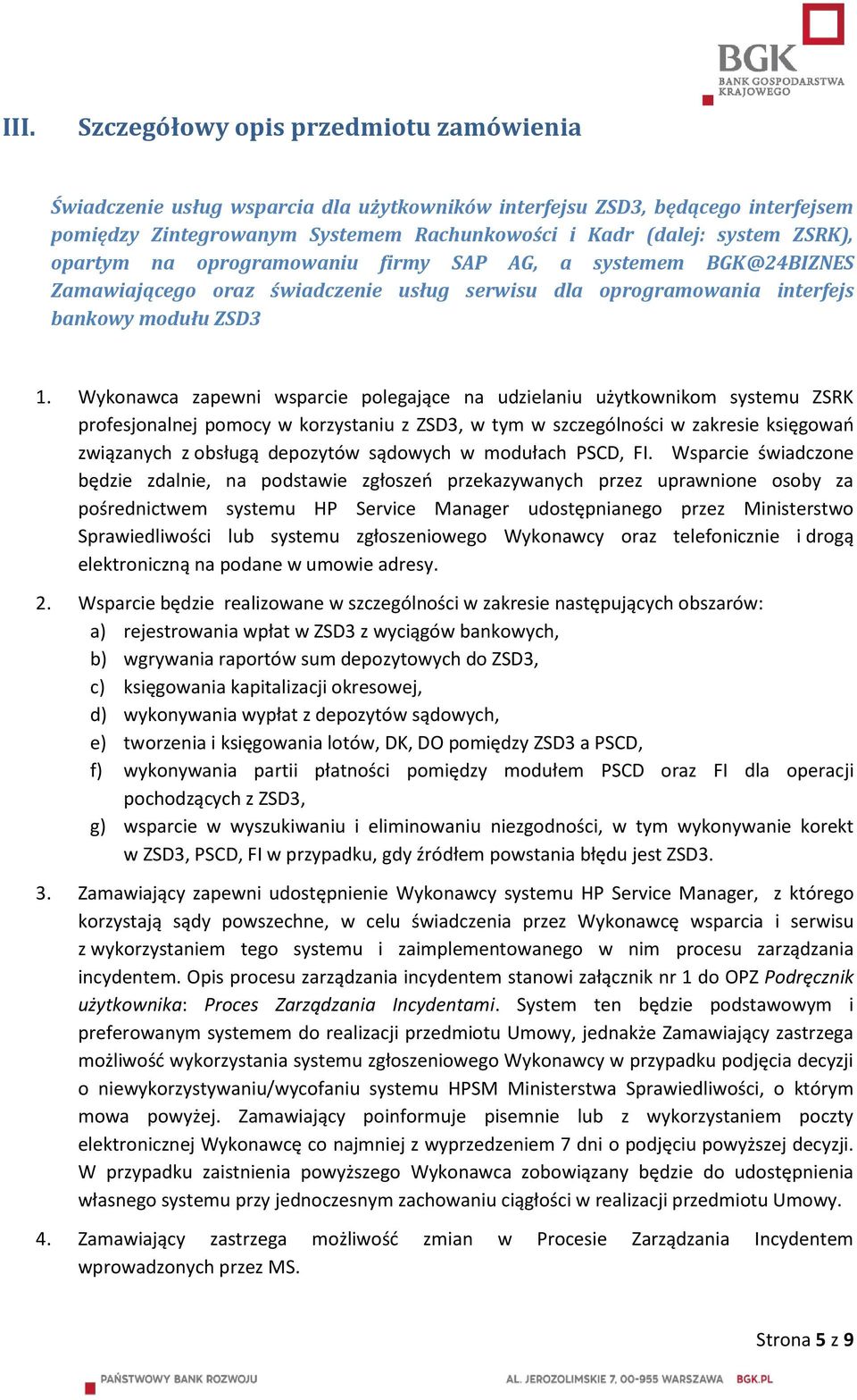 Wykonawca zapewni wsparcie polegające na udzielaniu użytkownikom systemu ZSRK profesjonalnej pomocy w korzystaniu z ZSD3, w tym w szczególności w zakresie księgowań związanych z obsługą depozytów