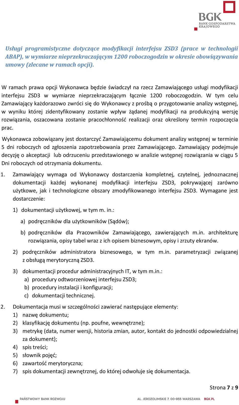 W tym celu Zamawiający każdorazowo zwróci się do Wykonawcy z prośbą o przygotowanie analizy wstępnej, w wyniku której zidentyfikowany zostanie wpływ żądanej modyfikacji na produkcyjną wersję