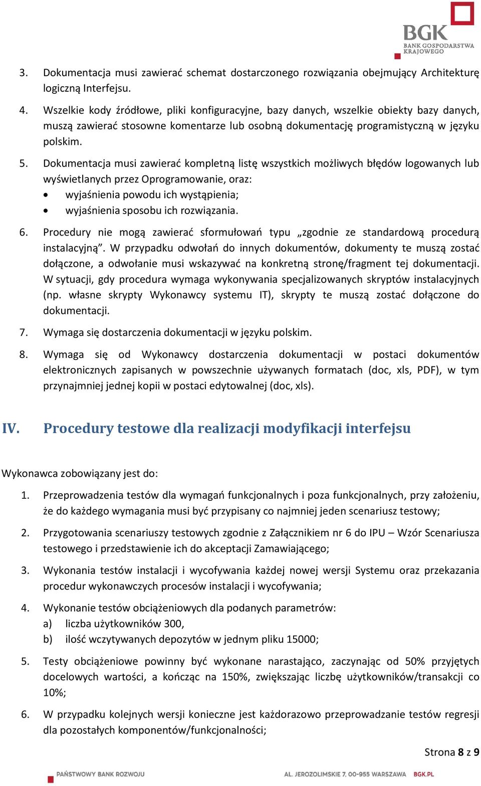 Dokumentacja musi zawierać kompletną listę wszystkich możliwych błędów logowanych lub wyświetlanych przez Oprogramowanie, oraz: wyjaśnienia powodu ich wystąpienia; wyjaśnienia sposobu ich rozwiązania.