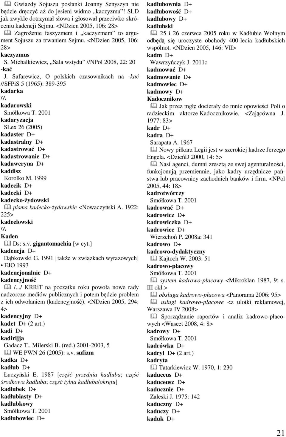 Safarewicz, O polskich czasownikach na -kać //SFPiS 5 (1965): 389-395 kadarka kadarowski kadaryzacja SLex 26 (2005) kadaster D+ kadastralny D+ kadastrować D+ kadastrowanie D+ kadaweryna D+ kaddisz