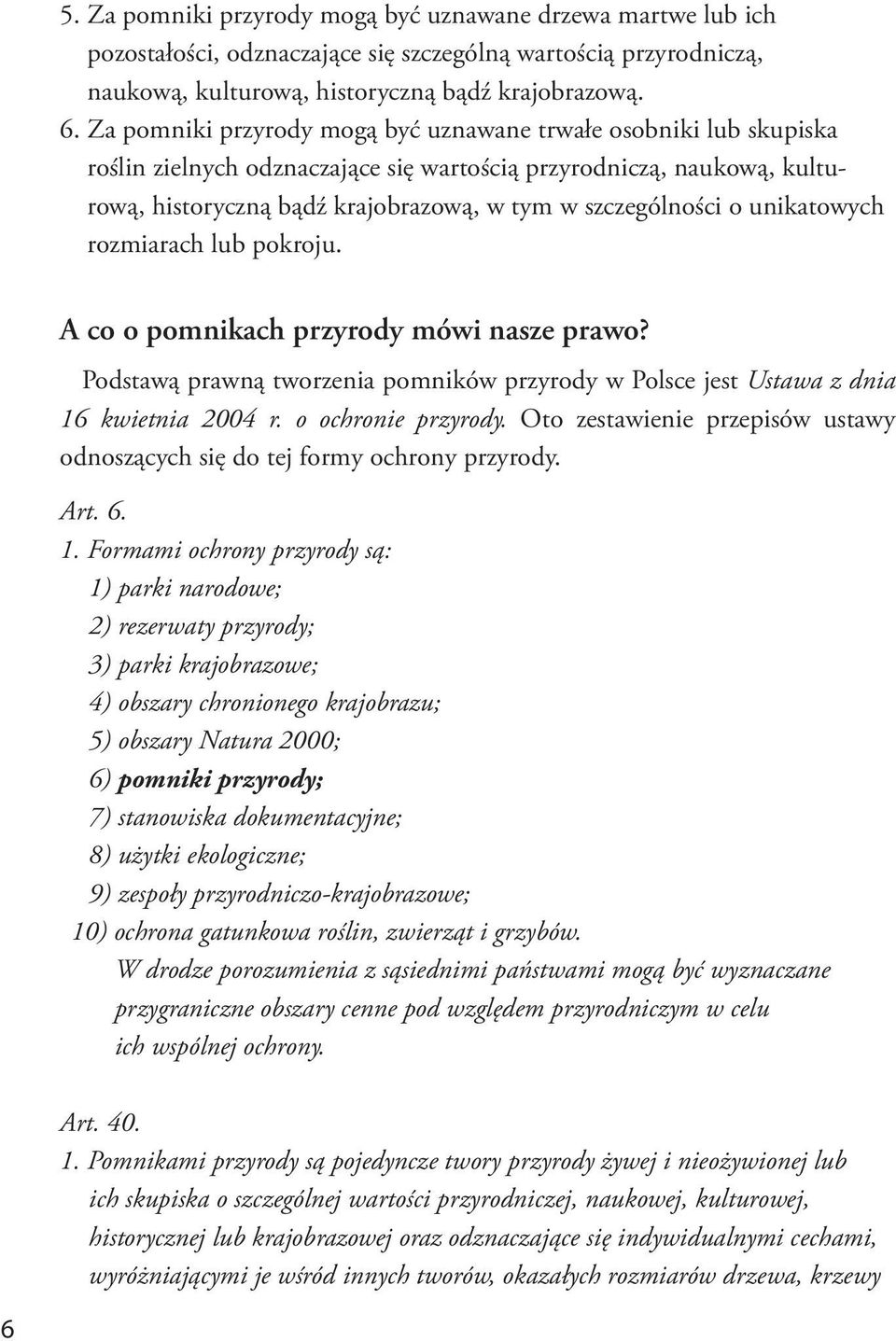 unikatowych rozmiarach lub pokroju. A co o pomnikach przyrody mówi nasze prawo? Podstawą prawną tworzenia pomników przyrody w Polsce jest Ustawa z dnia 16 kwietnia 2004 r. o ochronie przyrody.