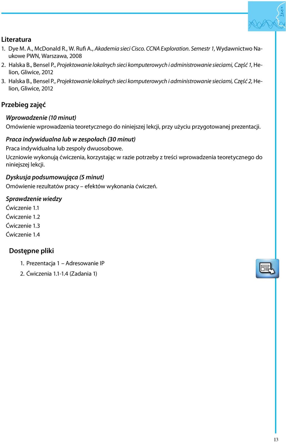 , Projektowanie lokalnych sieci komputerowych i administrowanie sieciami, Część 2, Helion, Gliwice, 2012 Przebieg zajęć Wprowadzenie (10 minut) Omówienie wprowadzenia teoretycznego do niniejszej