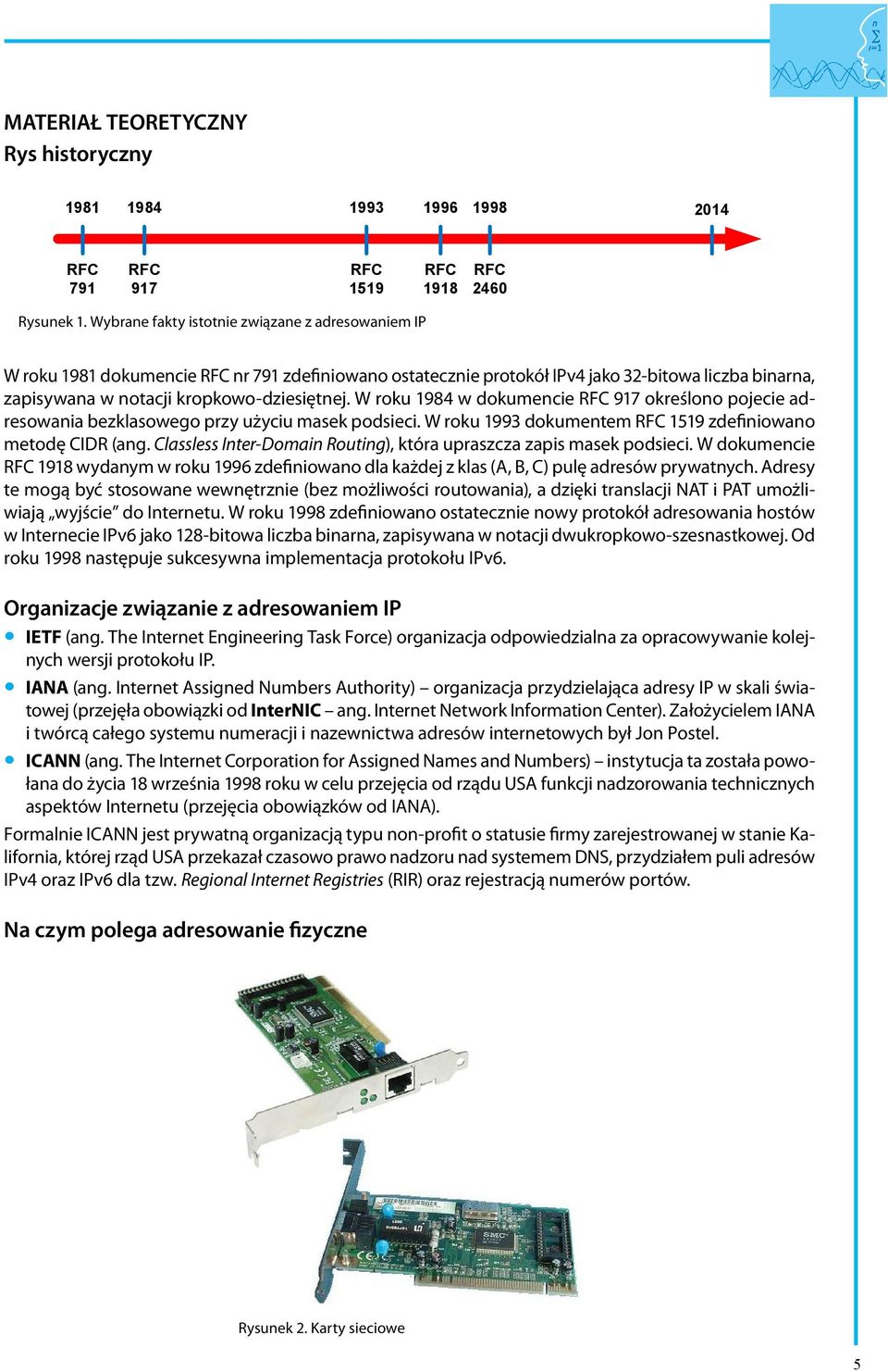 W roku 1984 w dokumencie RFC 917 określono pojecie adresowania bezklasowego przy użyciu masek podsieci. W roku 1993 dokumentem RFC 1519 zdefiniowano metodę CIDR (ang.