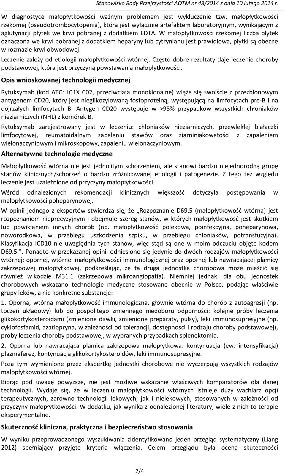 W małopłytkowości rzekomej liczba płytek oznaczona we krwi pobranej z dodatkiem heparyny lub cytrynianu jest prawidłowa, płytki są obecne w rozmazie krwi obwodowej.