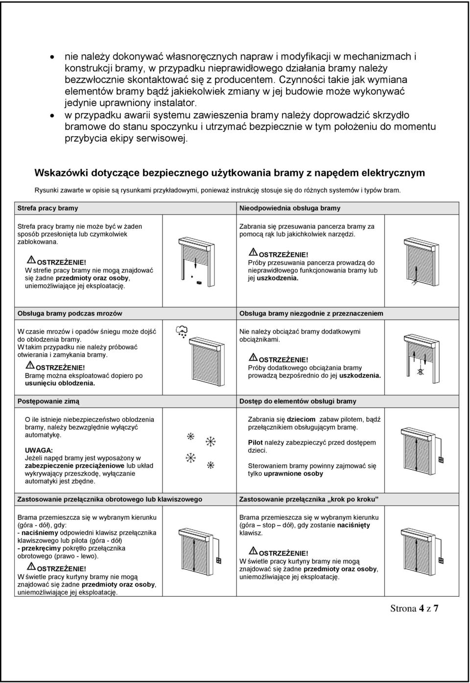 w przypadku awarii systemu zawieszenia bramy należy doprowadzić skrzydło bramowe do stanu spoczynku i utrzymać bezpiecznie w tym położeniu do momentu przybycia ekipy serwisowej.