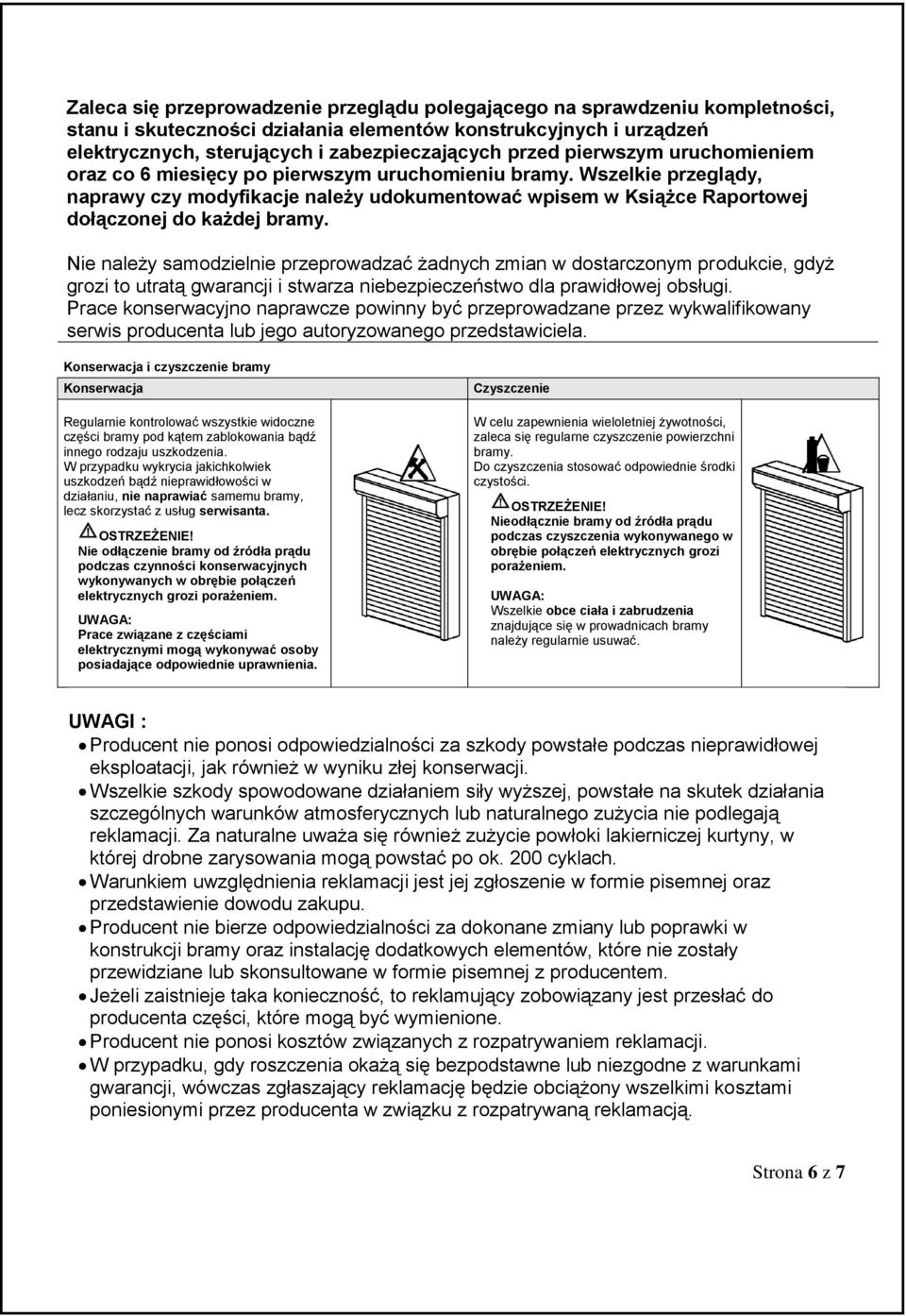 Nie należy samodzielnie przeprowadzać żadnych zmian w dostarczonym produkcie, gdyż grozi to utratą gwarancji i stwarza niebezpieczeństwo dla prawidłowej obsługi.