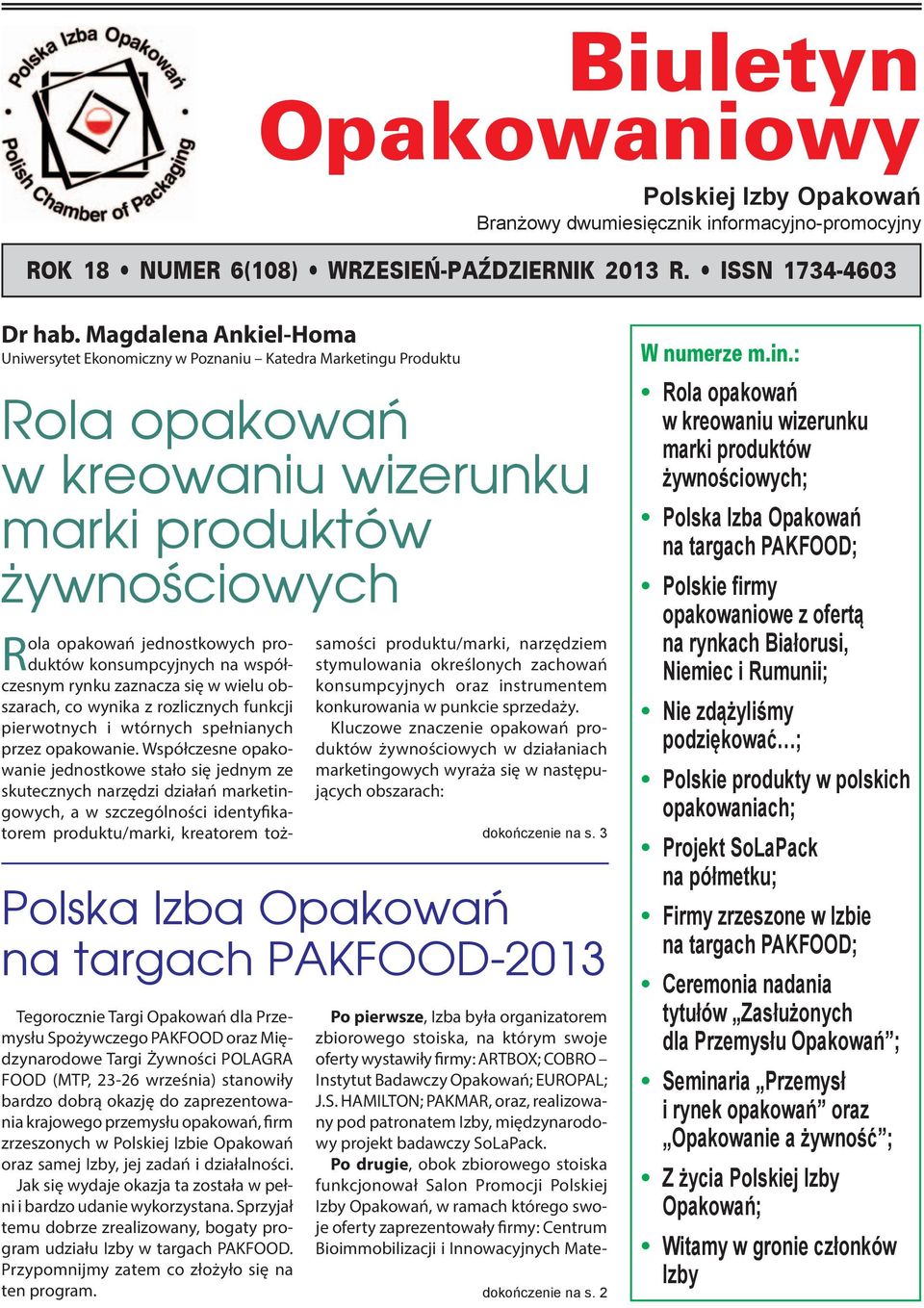 konsumpcyjnych na współczesnym rynku zaznacza się w wielu obszarach, co wynika z rozlicznych funkcji pierwotnych i wtórnych spełnianych przez opakowanie.